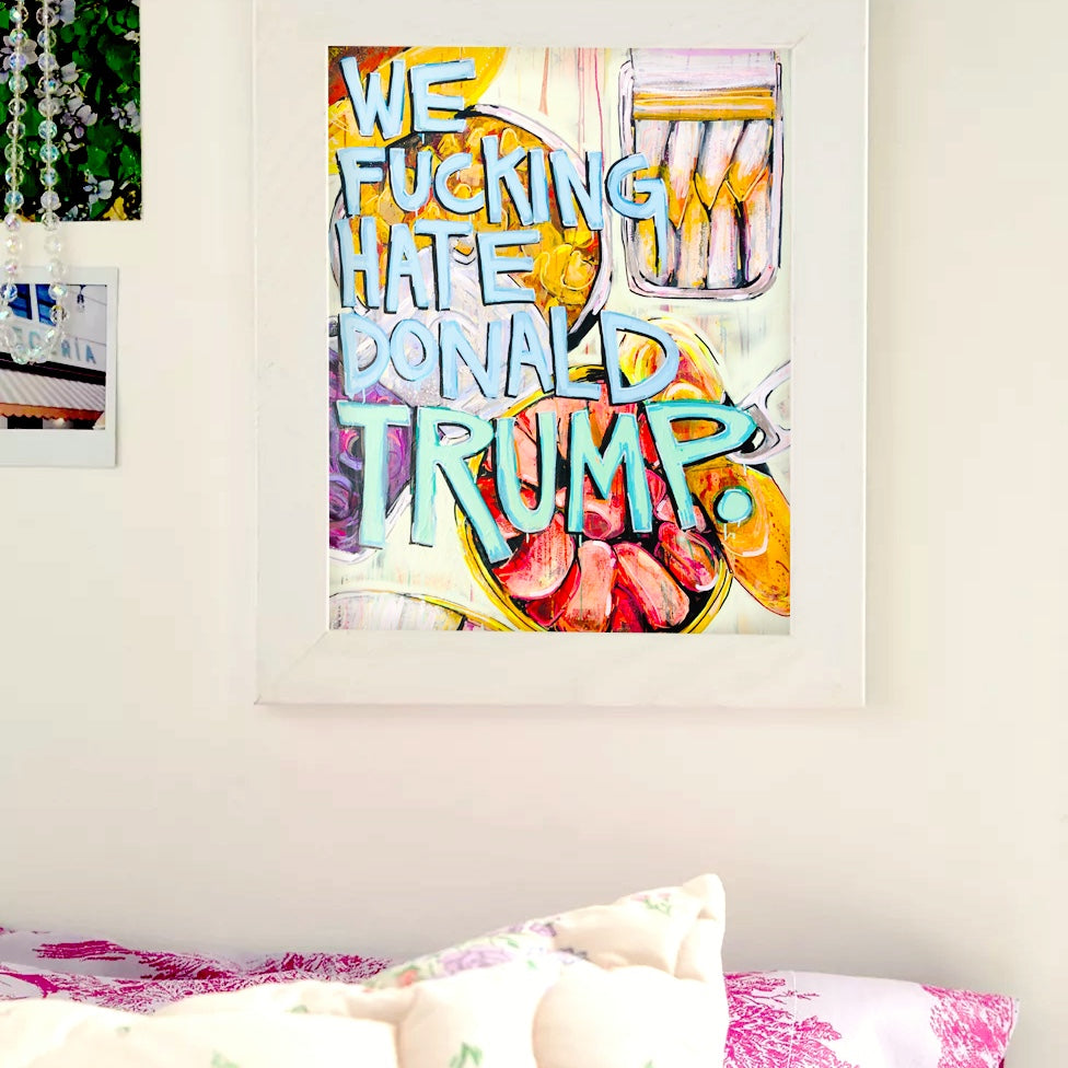 11 x 14 'We F*cking Hate Donald Trump' Print