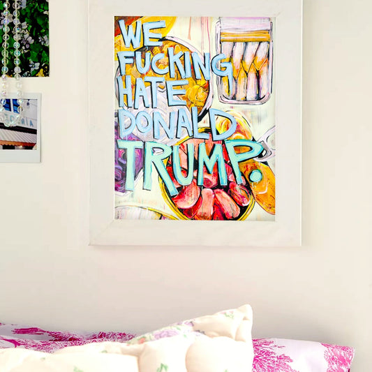 11 x 14 'We F*cking Hate Donald Trump' Print